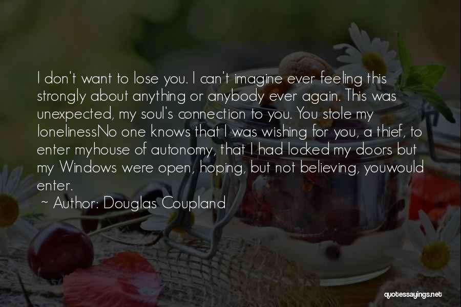 Douglas Coupland Quotes: I Don't Want To Lose You. I Can't Imagine Ever Feeling This Strongly About Anything Or Anybody Ever Again. This