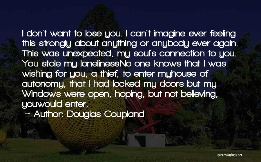 Douglas Coupland Quotes: I Don't Want To Lose You. I Can't Imagine Ever Feeling This Strongly About Anything Or Anybody Ever Again. This