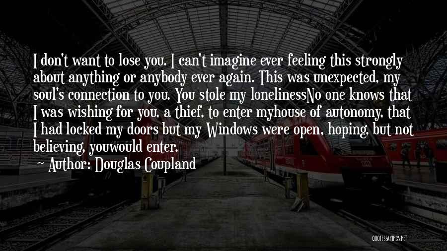 Douglas Coupland Quotes: I Don't Want To Lose You. I Can't Imagine Ever Feeling This Strongly About Anything Or Anybody Ever Again. This