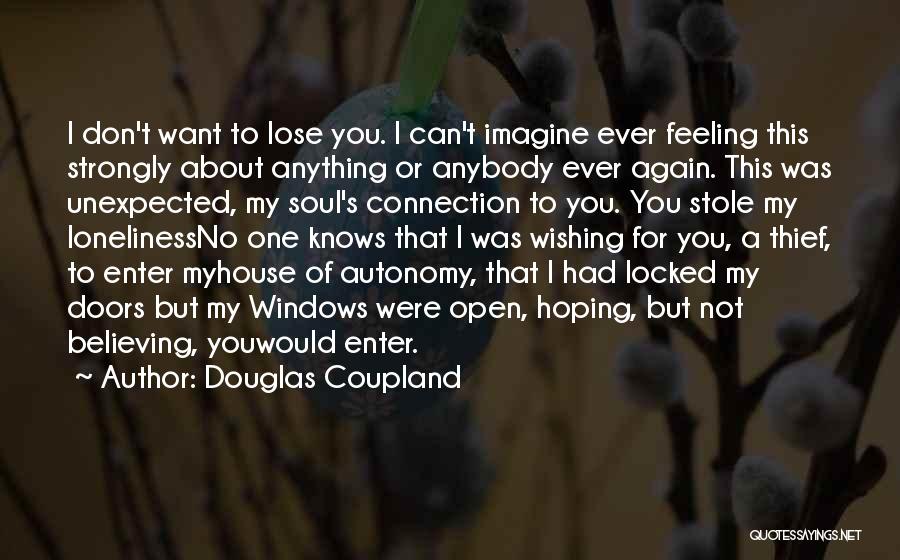 Douglas Coupland Quotes: I Don't Want To Lose You. I Can't Imagine Ever Feeling This Strongly About Anything Or Anybody Ever Again. This
