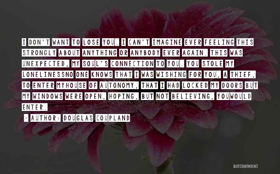Douglas Coupland Quotes: I Don't Want To Lose You. I Can't Imagine Ever Feeling This Strongly About Anything Or Anybody Ever Again. This