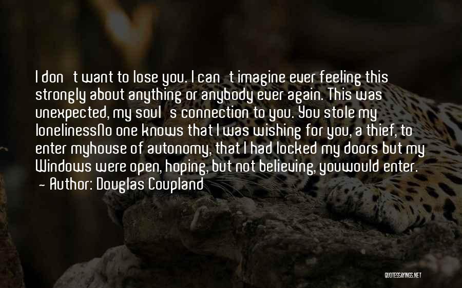 Douglas Coupland Quotes: I Don't Want To Lose You. I Can't Imagine Ever Feeling This Strongly About Anything Or Anybody Ever Again. This