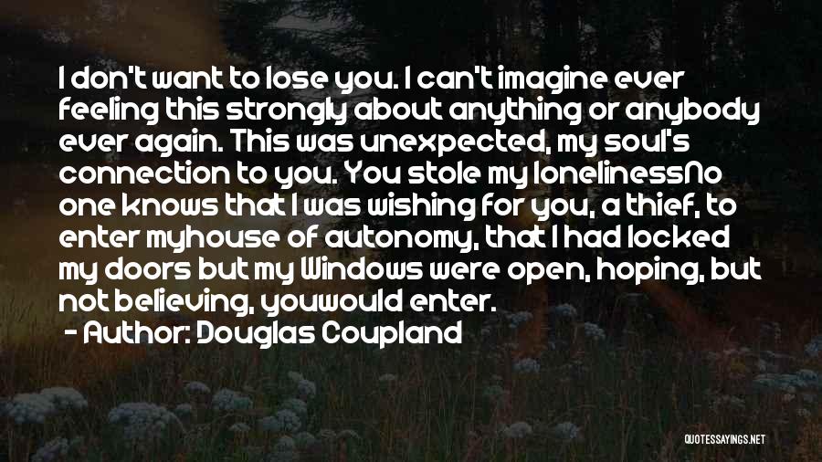 Douglas Coupland Quotes: I Don't Want To Lose You. I Can't Imagine Ever Feeling This Strongly About Anything Or Anybody Ever Again. This