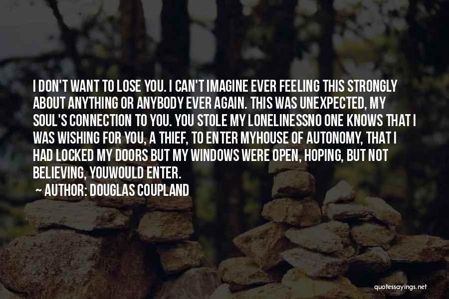 Douglas Coupland Quotes: I Don't Want To Lose You. I Can't Imagine Ever Feeling This Strongly About Anything Or Anybody Ever Again. This