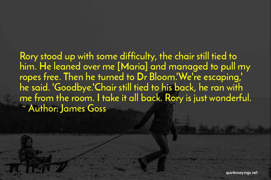 James Goss Quotes: Rory Stood Up With Some Difficulty, The Chair Still Tied To Him. He Leaned Over Me [maria] And Managed To