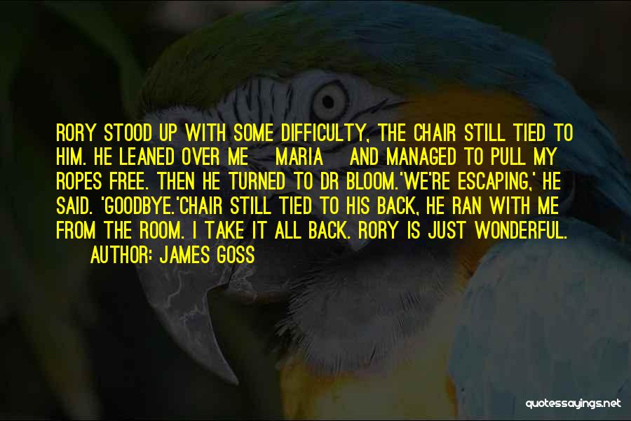 James Goss Quotes: Rory Stood Up With Some Difficulty, The Chair Still Tied To Him. He Leaned Over Me [maria] And Managed To