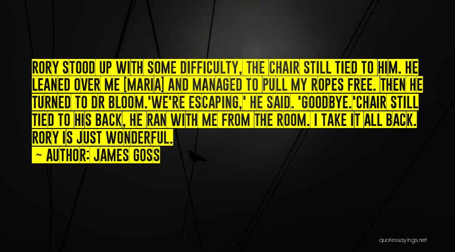 James Goss Quotes: Rory Stood Up With Some Difficulty, The Chair Still Tied To Him. He Leaned Over Me [maria] And Managed To