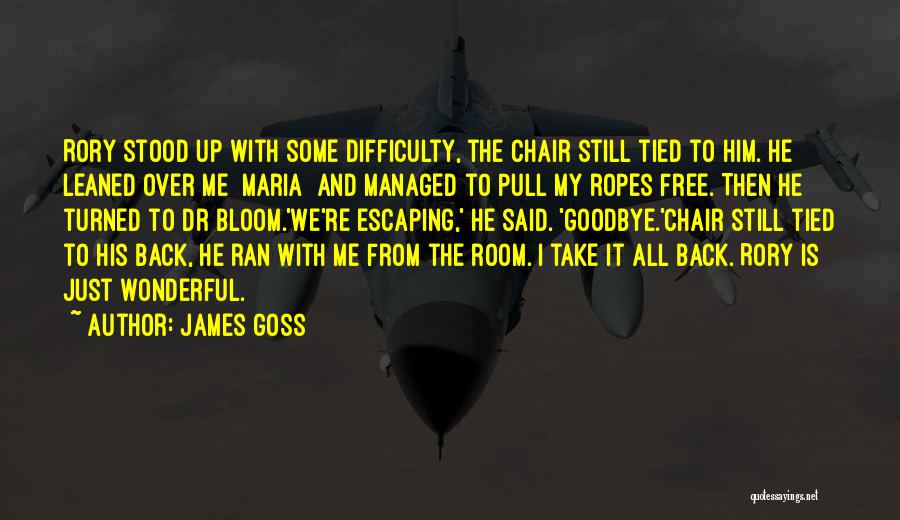 James Goss Quotes: Rory Stood Up With Some Difficulty, The Chair Still Tied To Him. He Leaned Over Me [maria] And Managed To