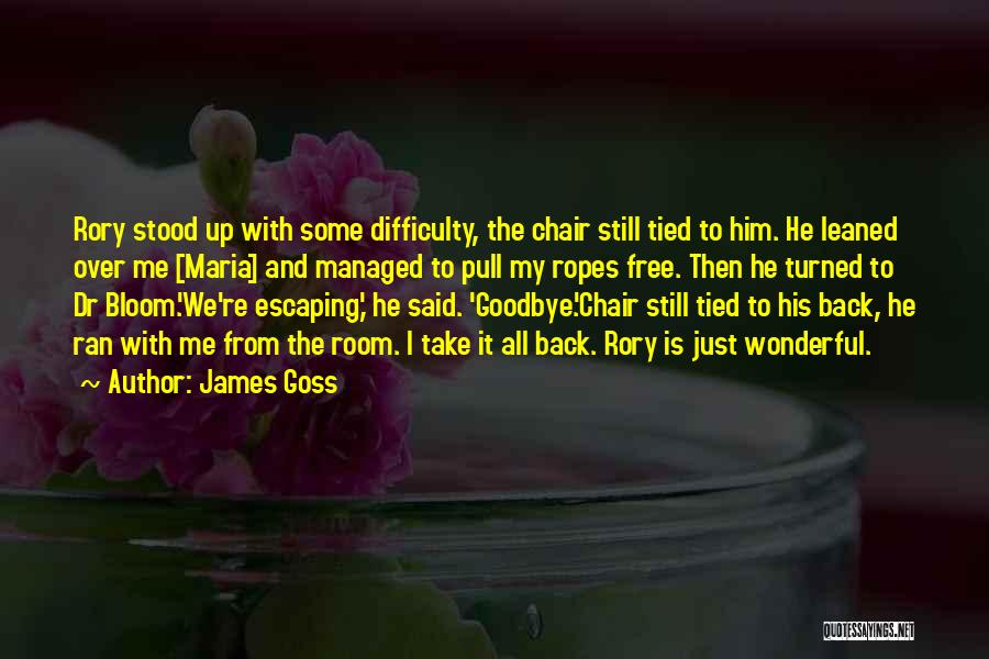 James Goss Quotes: Rory Stood Up With Some Difficulty, The Chair Still Tied To Him. He Leaned Over Me [maria] And Managed To