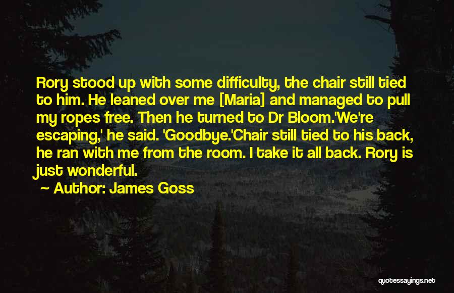 James Goss Quotes: Rory Stood Up With Some Difficulty, The Chair Still Tied To Him. He Leaned Over Me [maria] And Managed To