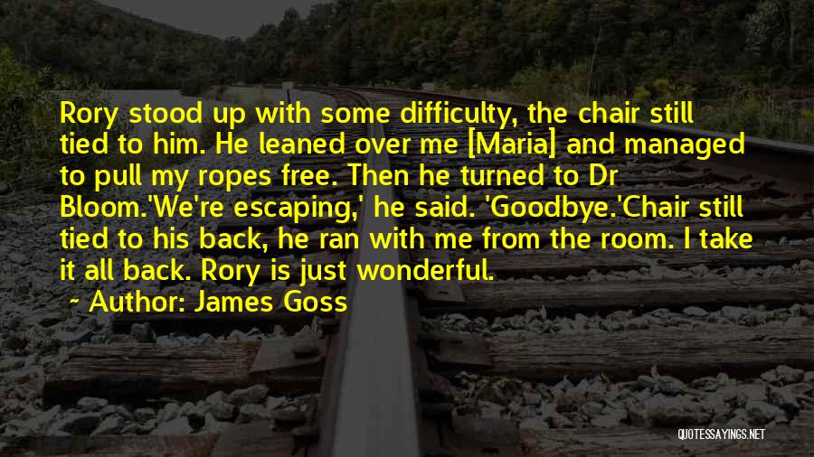 James Goss Quotes: Rory Stood Up With Some Difficulty, The Chair Still Tied To Him. He Leaned Over Me [maria] And Managed To