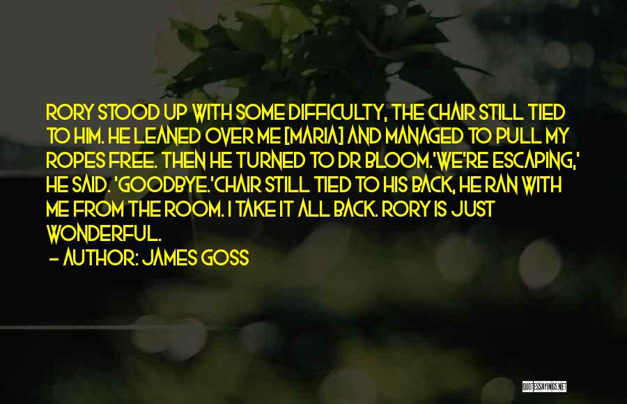 James Goss Quotes: Rory Stood Up With Some Difficulty, The Chair Still Tied To Him. He Leaned Over Me [maria] And Managed To