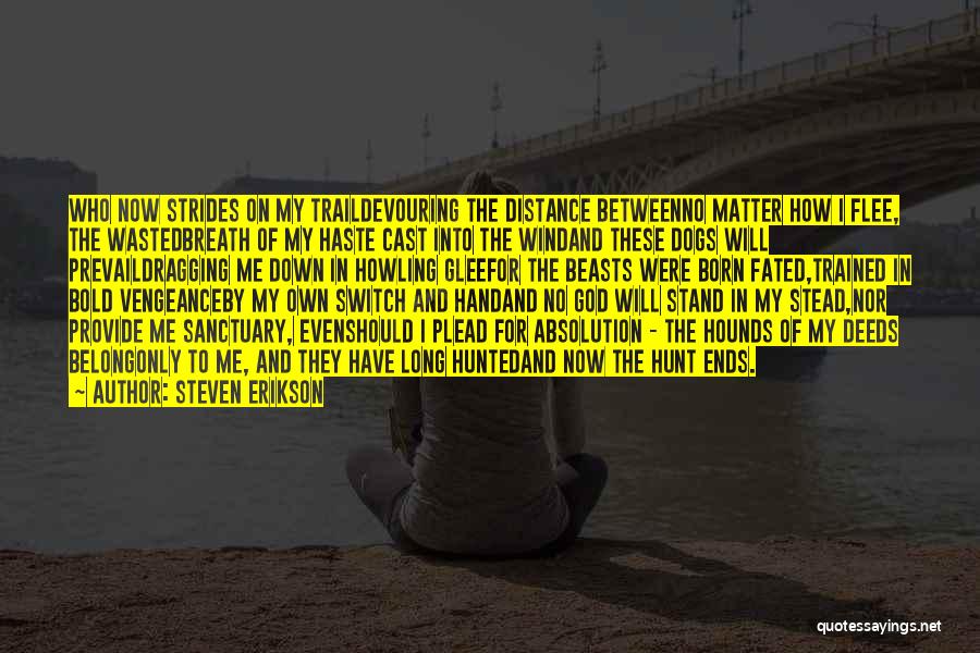 Steven Erikson Quotes: Who Now Strides On My Traildevouring The Distance Betweenno Matter How I Flee, The Wastedbreath Of My Haste Cast Into