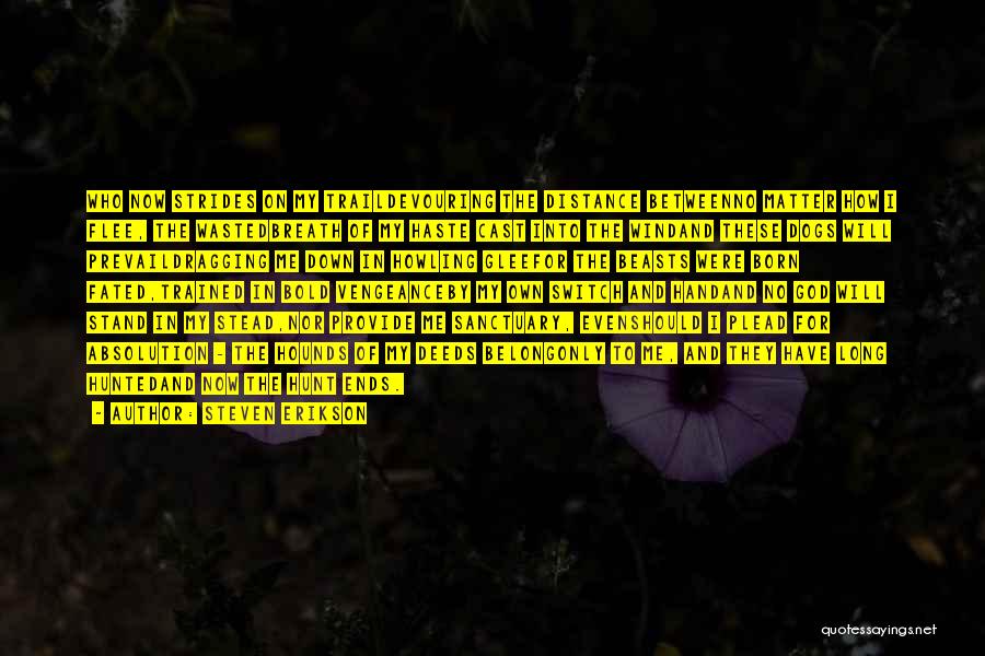 Steven Erikson Quotes: Who Now Strides On My Traildevouring The Distance Betweenno Matter How I Flee, The Wastedbreath Of My Haste Cast Into