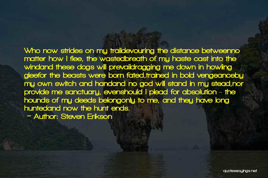 Steven Erikson Quotes: Who Now Strides On My Traildevouring The Distance Betweenno Matter How I Flee, The Wastedbreath Of My Haste Cast Into