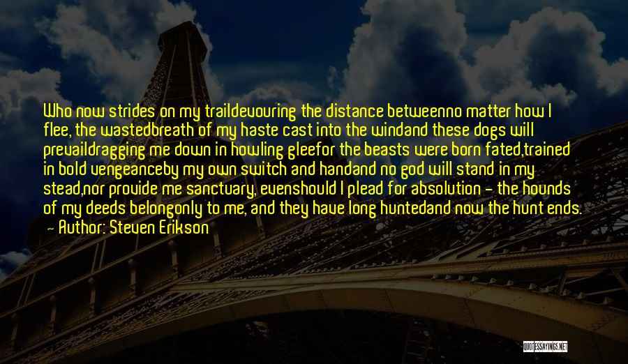 Steven Erikson Quotes: Who Now Strides On My Traildevouring The Distance Betweenno Matter How I Flee, The Wastedbreath Of My Haste Cast Into