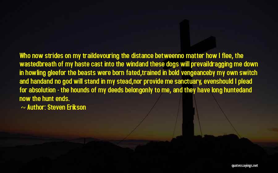 Steven Erikson Quotes: Who Now Strides On My Traildevouring The Distance Betweenno Matter How I Flee, The Wastedbreath Of My Haste Cast Into