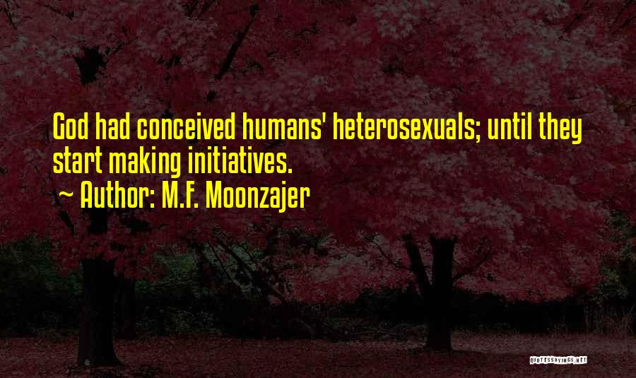 M.F. Moonzajer Quotes: God Had Conceived Humans' Heterosexuals; Until They Start Making Initiatives.