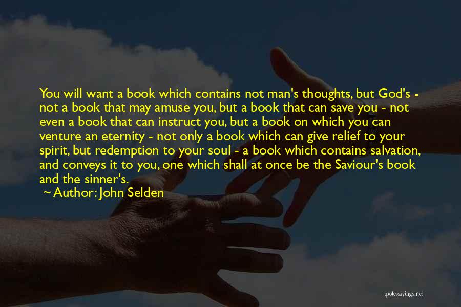 John Selden Quotes: You Will Want A Book Which Contains Not Man's Thoughts, But God's - Not A Book That May Amuse You,
