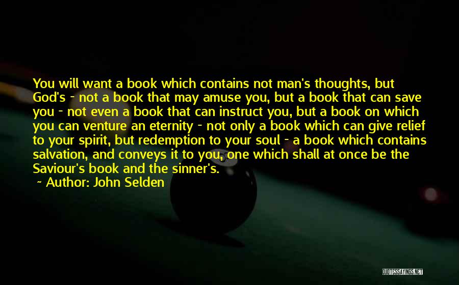 John Selden Quotes: You Will Want A Book Which Contains Not Man's Thoughts, But God's - Not A Book That May Amuse You,