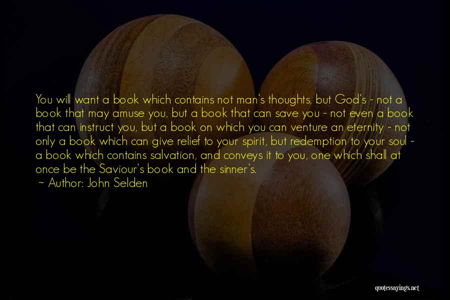 John Selden Quotes: You Will Want A Book Which Contains Not Man's Thoughts, But God's - Not A Book That May Amuse You,