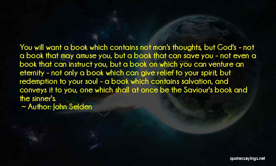 John Selden Quotes: You Will Want A Book Which Contains Not Man's Thoughts, But God's - Not A Book That May Amuse You,