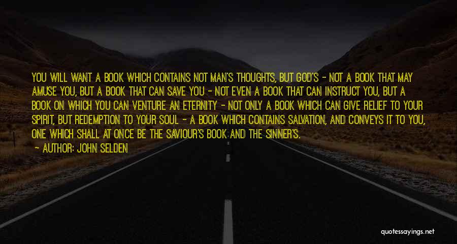 John Selden Quotes: You Will Want A Book Which Contains Not Man's Thoughts, But God's - Not A Book That May Amuse You,