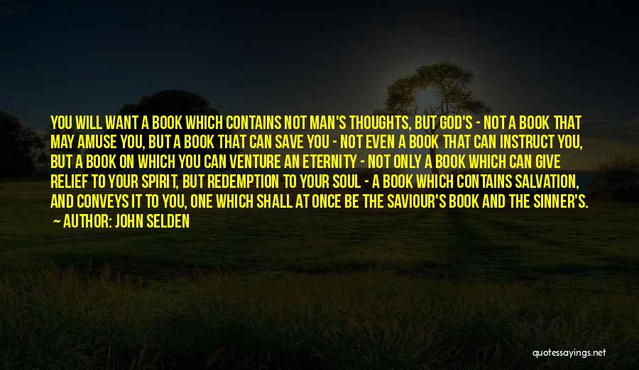 John Selden Quotes: You Will Want A Book Which Contains Not Man's Thoughts, But God's - Not A Book That May Amuse You,