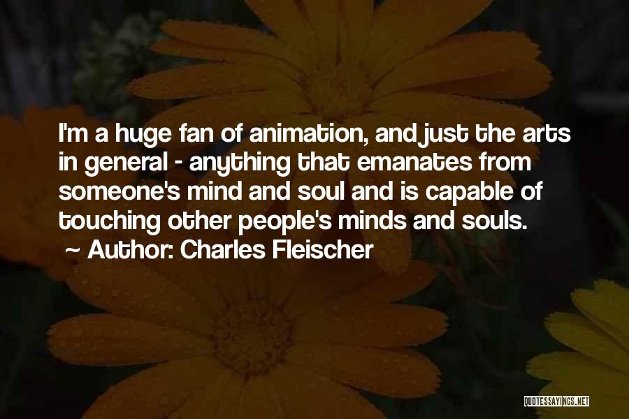 Charles Fleischer Quotes: I'm A Huge Fan Of Animation, And Just The Arts In General - Anything That Emanates From Someone's Mind And