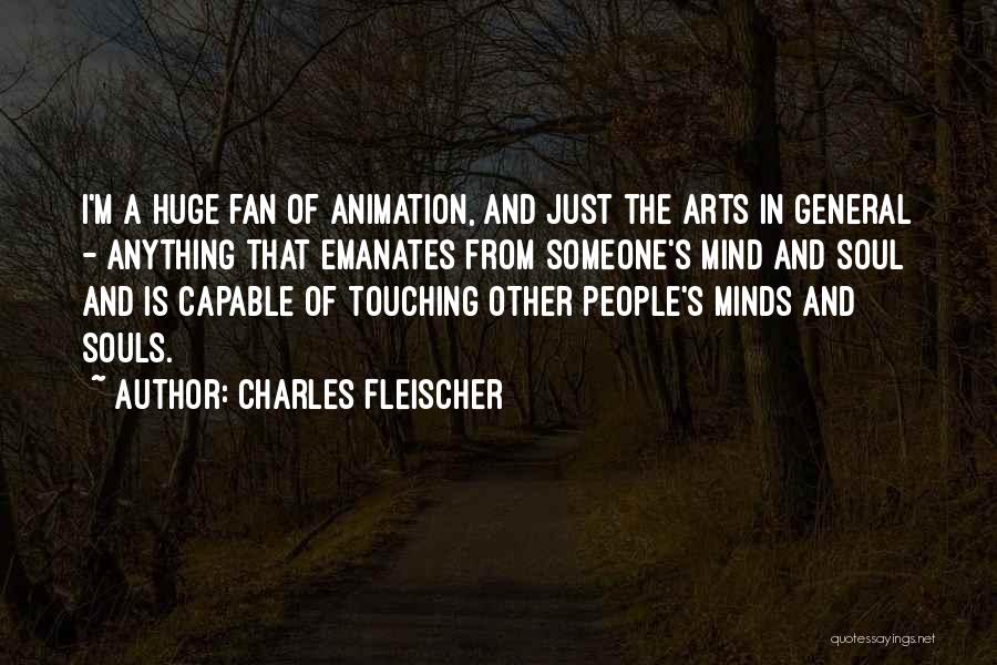 Charles Fleischer Quotes: I'm A Huge Fan Of Animation, And Just The Arts In General - Anything That Emanates From Someone's Mind And