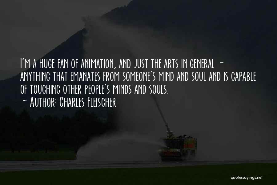 Charles Fleischer Quotes: I'm A Huge Fan Of Animation, And Just The Arts In General - Anything That Emanates From Someone's Mind And