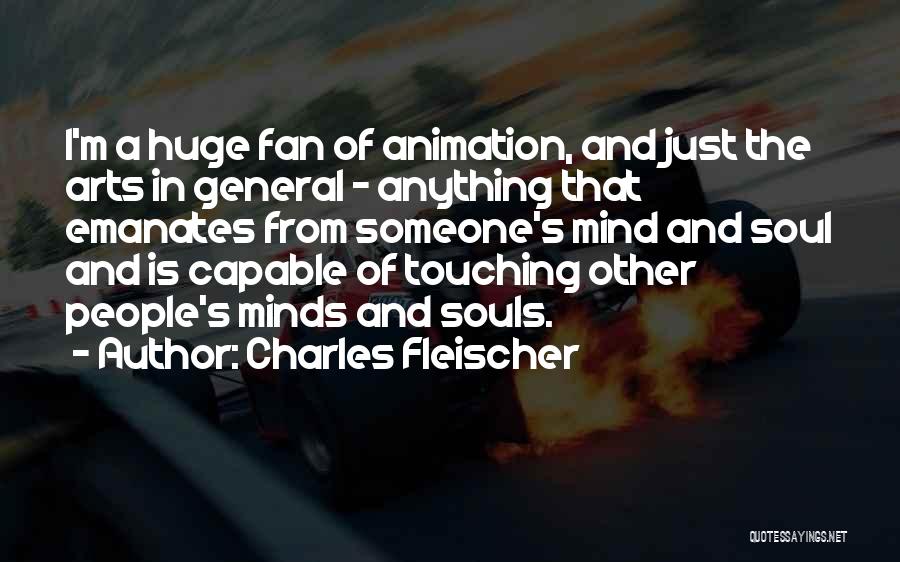 Charles Fleischer Quotes: I'm A Huge Fan Of Animation, And Just The Arts In General - Anything That Emanates From Someone's Mind And