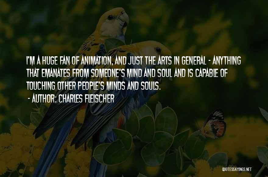 Charles Fleischer Quotes: I'm A Huge Fan Of Animation, And Just The Arts In General - Anything That Emanates From Someone's Mind And