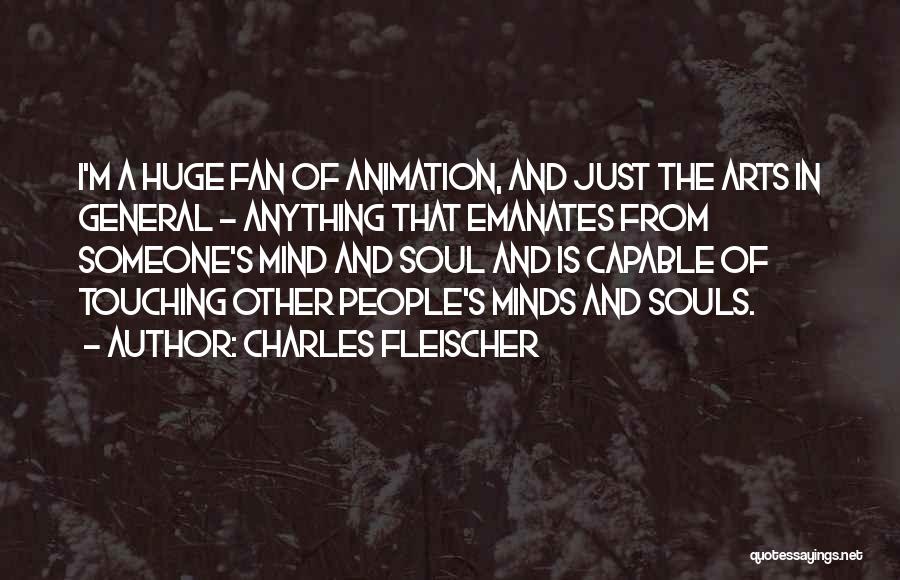 Charles Fleischer Quotes: I'm A Huge Fan Of Animation, And Just The Arts In General - Anything That Emanates From Someone's Mind And