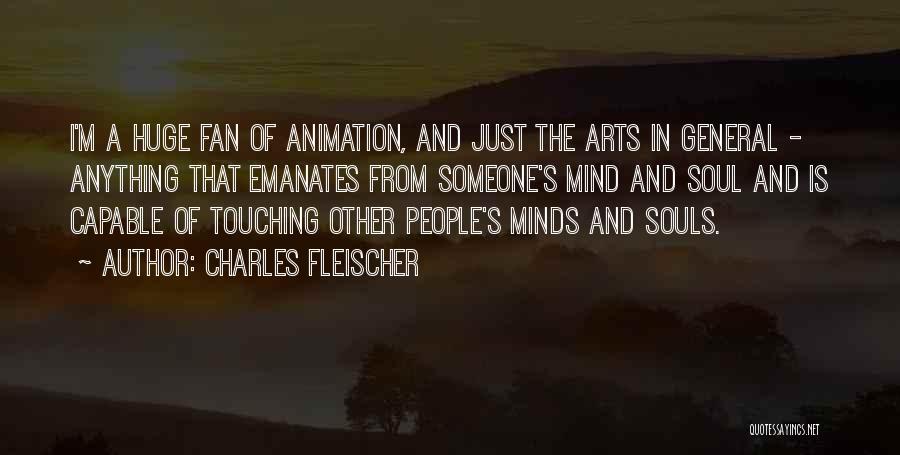 Charles Fleischer Quotes: I'm A Huge Fan Of Animation, And Just The Arts In General - Anything That Emanates From Someone's Mind And