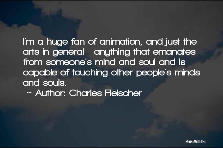 Charles Fleischer Quotes: I'm A Huge Fan Of Animation, And Just The Arts In General - Anything That Emanates From Someone's Mind And