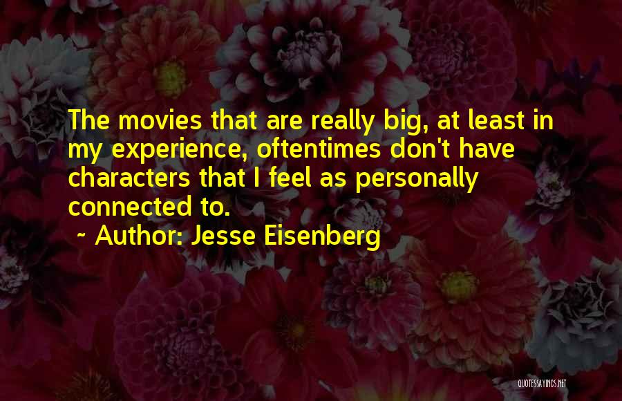 Jesse Eisenberg Quotes: The Movies That Are Really Big, At Least In My Experience, Oftentimes Don't Have Characters That I Feel As Personally