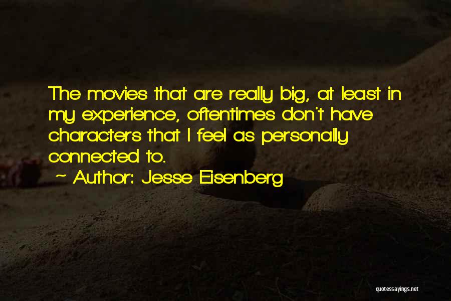 Jesse Eisenberg Quotes: The Movies That Are Really Big, At Least In My Experience, Oftentimes Don't Have Characters That I Feel As Personally