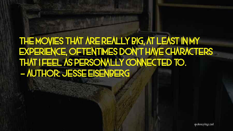 Jesse Eisenberg Quotes: The Movies That Are Really Big, At Least In My Experience, Oftentimes Don't Have Characters That I Feel As Personally