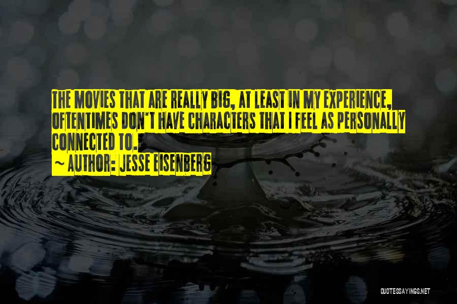 Jesse Eisenberg Quotes: The Movies That Are Really Big, At Least In My Experience, Oftentimes Don't Have Characters That I Feel As Personally