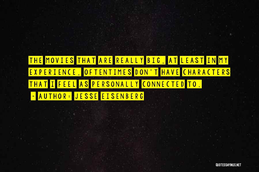 Jesse Eisenberg Quotes: The Movies That Are Really Big, At Least In My Experience, Oftentimes Don't Have Characters That I Feel As Personally