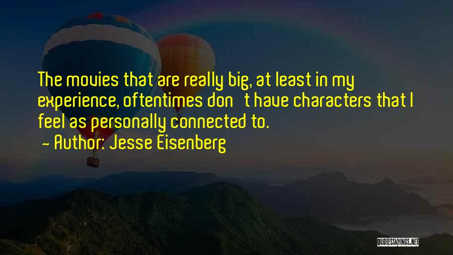 Jesse Eisenberg Quotes: The Movies That Are Really Big, At Least In My Experience, Oftentimes Don't Have Characters That I Feel As Personally