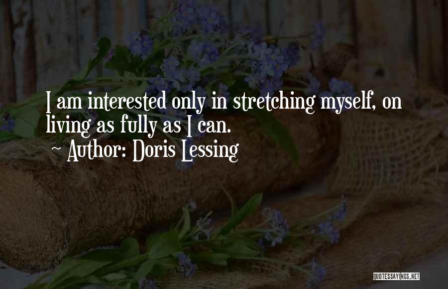 Doris Lessing Quotes: I Am Interested Only In Stretching Myself, On Living As Fully As I Can.