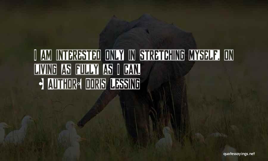 Doris Lessing Quotes: I Am Interested Only In Stretching Myself, On Living As Fully As I Can.