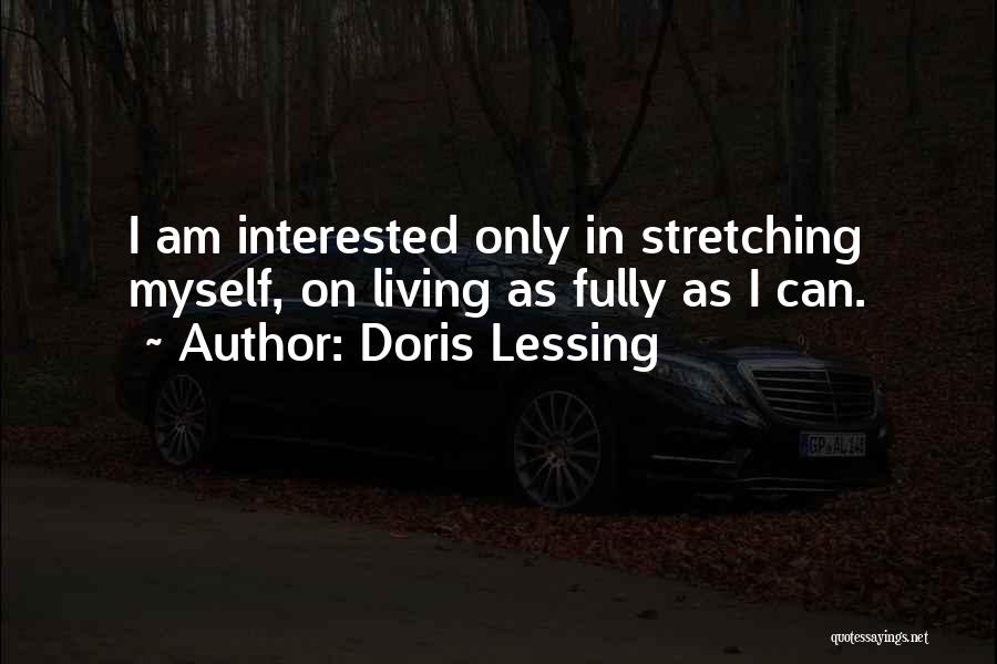 Doris Lessing Quotes: I Am Interested Only In Stretching Myself, On Living As Fully As I Can.