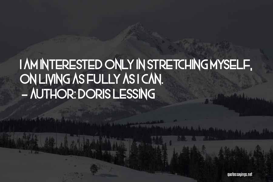 Doris Lessing Quotes: I Am Interested Only In Stretching Myself, On Living As Fully As I Can.
