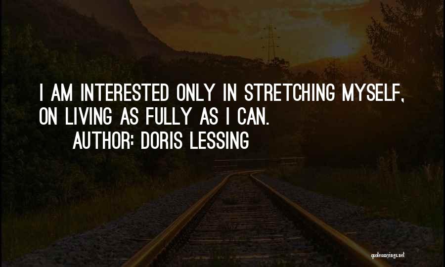Doris Lessing Quotes: I Am Interested Only In Stretching Myself, On Living As Fully As I Can.