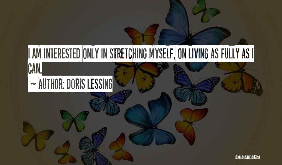 Doris Lessing Quotes: I Am Interested Only In Stretching Myself, On Living As Fully As I Can.