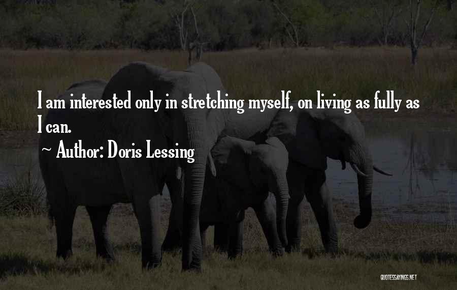 Doris Lessing Quotes: I Am Interested Only In Stretching Myself, On Living As Fully As I Can.