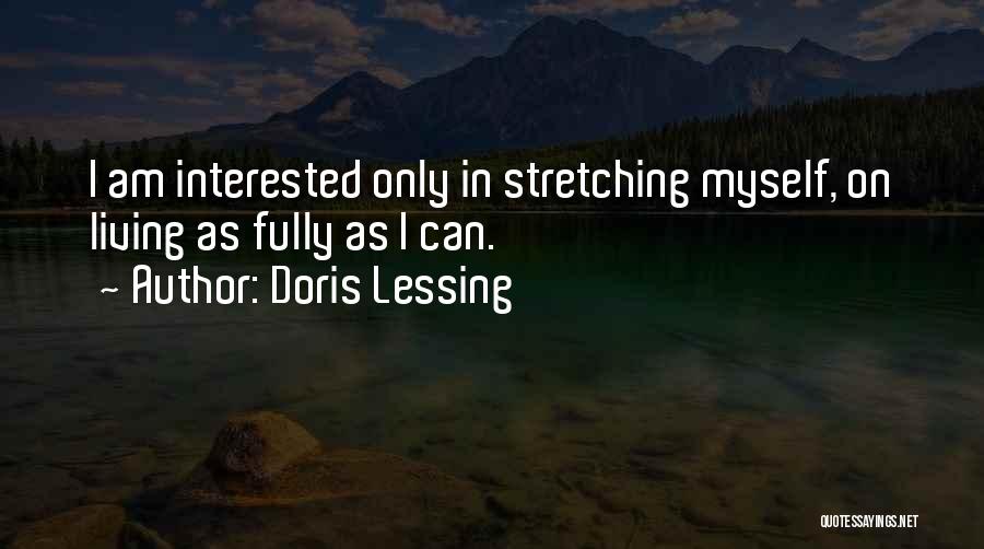 Doris Lessing Quotes: I Am Interested Only In Stretching Myself, On Living As Fully As I Can.